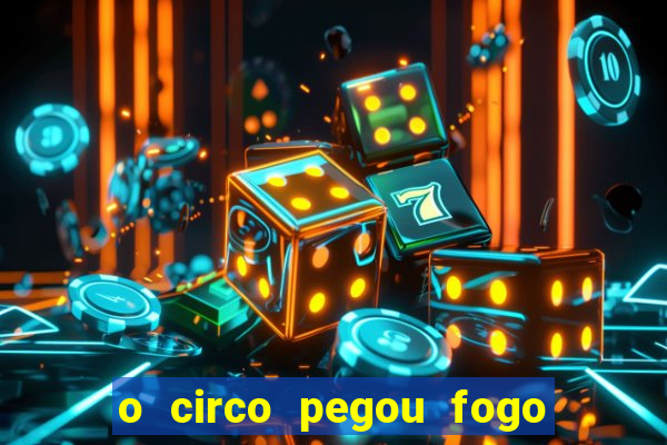 o circo pegou fogo música infantil